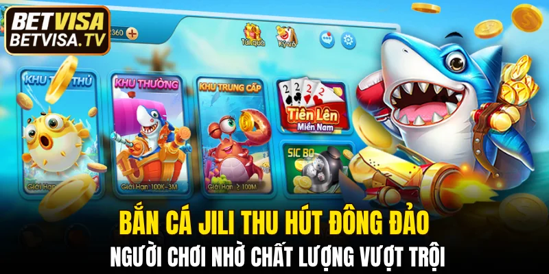 Bắn cá Jili thu hút đông đảo người chơi nhờ chất lượng vượt trội