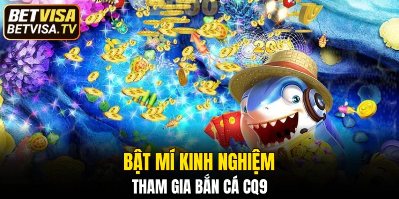 Bật mí kinh nghiệm tham gia bắn cá CQ9