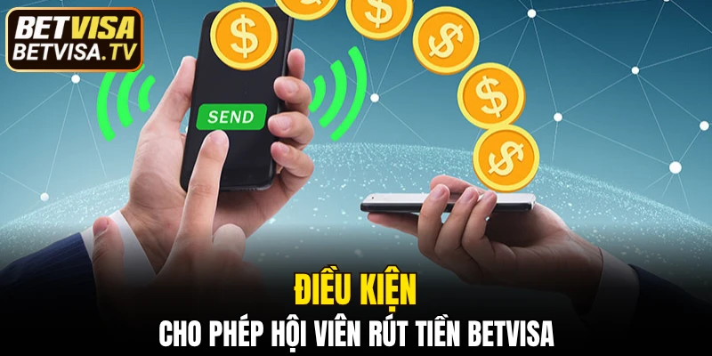 Điều kiện cho phép hội viên rút tiền BETVISA