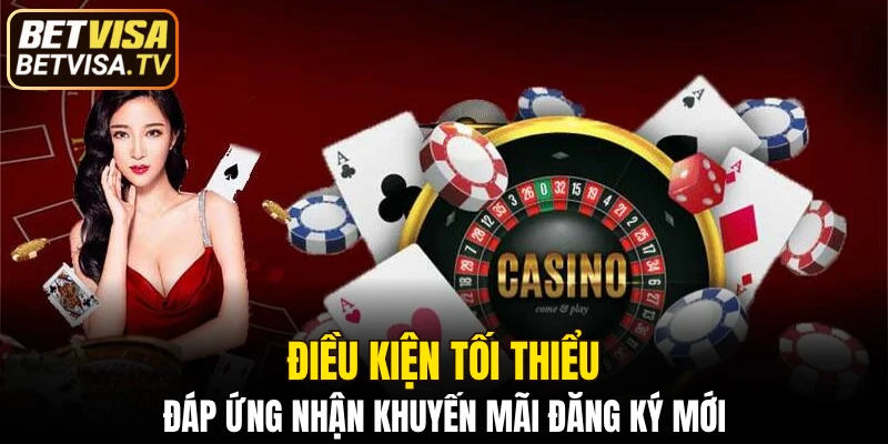 Điều kiện tối thiểu đáp ứng nhận khuyến mãi đăng ký mới