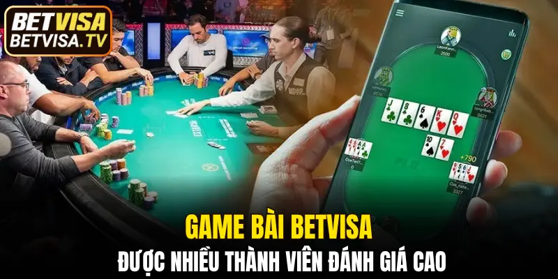 Game bài BETVISA được nhiều thành viên đánh giá cao