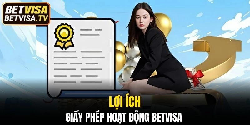 Giấy phép hoạt động BETVISA có lợi ích gì đối với người chơi?