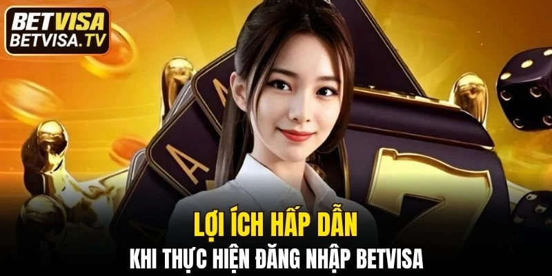 Một số lợi ích hấp dẫn khi thực hiện đăng nhập