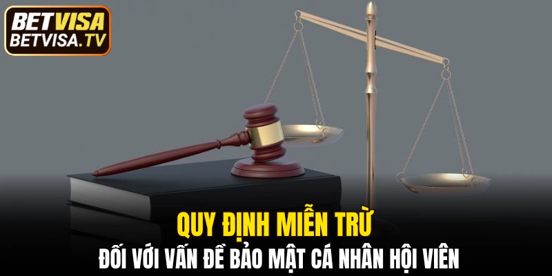 Quy định miễn trừ đối với vấn đề bảo mật cá nhân hội viên