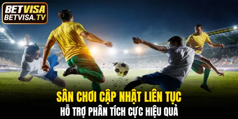 Sân chơi cập nhật liên tục, hỗ trợ phân tích cực hiệu quả
